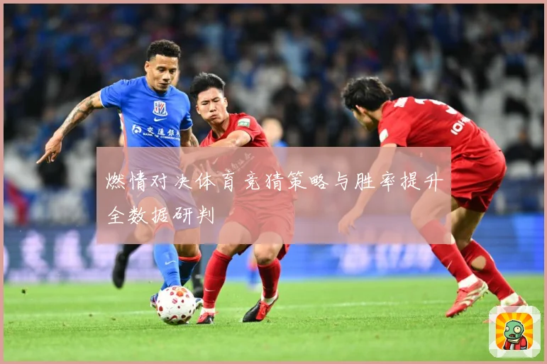 燃情对决体育竞猜策略与胜率提升全数据研判