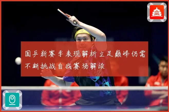 国乒新赛季表现解析立足巅峰仍需不断挑战自我赛场解读