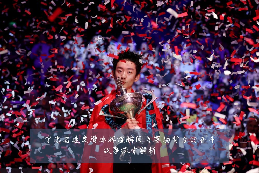 宁忠岩速度滑冰辉煌瞬间与赛场背后的奋斗故事探索解析