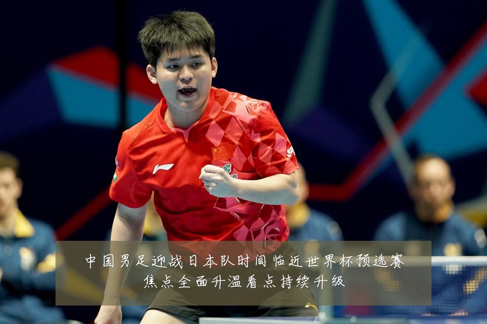中国男足迎战日本队时间临近世界杯预选赛焦点全面升温看点持续升级