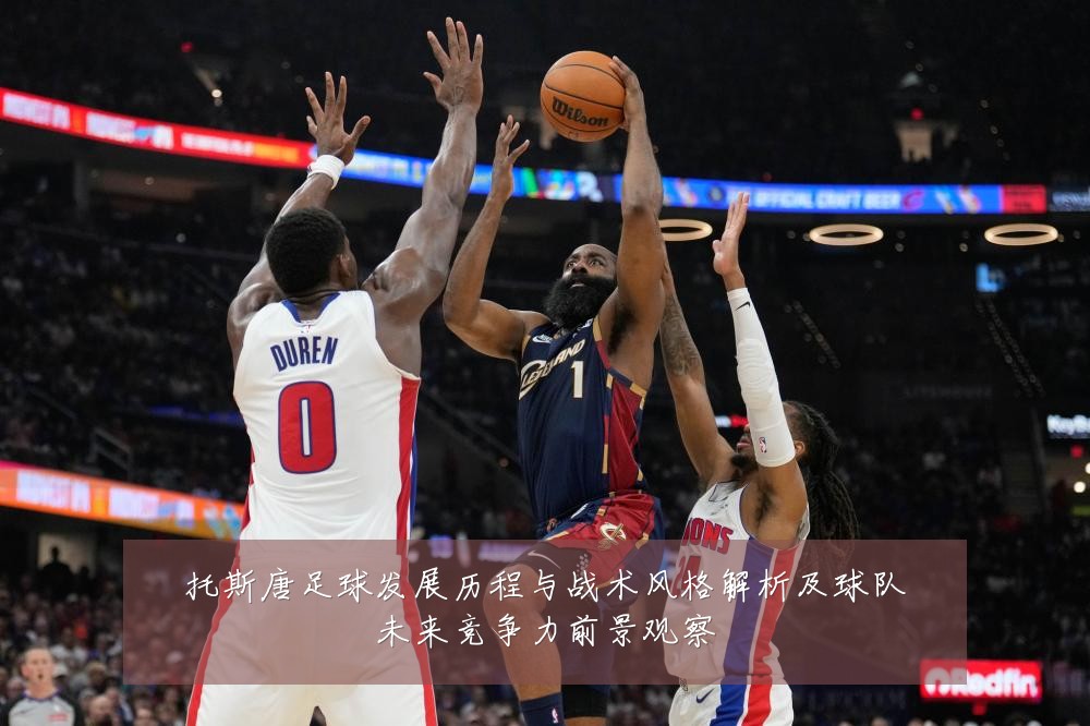 托斯唐足球发展历程与战术风格解析及球队未来竞争力前景观察