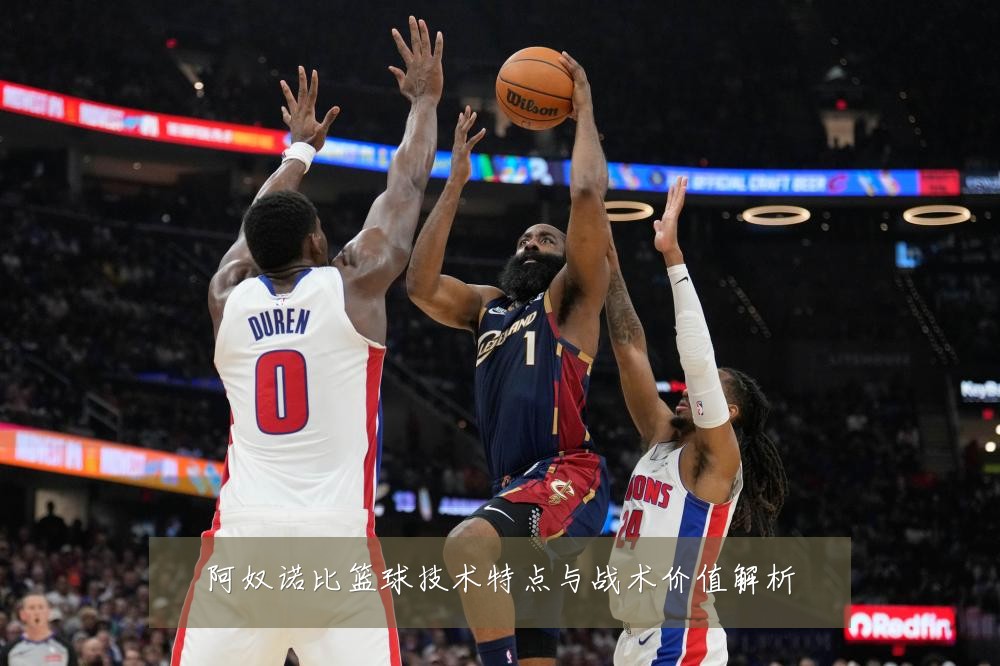 阿奴诺比篮球技术特点与战术价值解析